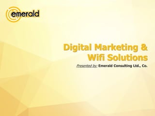 www.emerald.vnDigital Marketing & WifiSolutions 
Presented by:Emerald Consulting Ltd., Co.  