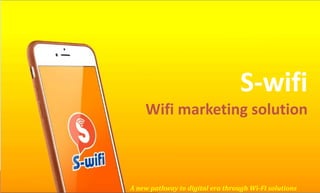 S-wifi
Wifi marketing solution
A new pathway to digital era through Wi-Fi solutions
 