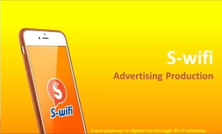 S-wifi
Advertising Production
A new pathway to digital era through Wi-Fi solutions
 