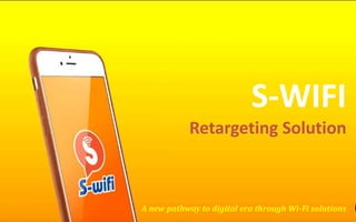 S-WIFI
Retargeting Solution
A new pathway to digital era through Wi-Fi solutions
 