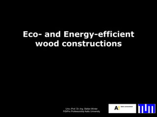 Eco- and Energy-efficient
  wood constructions




           Univ.-Prof. Dr.-Ing. Stefan Winter
         FiDiPro Professorship Aalto University
 