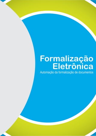 Automação da formalização de documentos
Formalização
Eletrônica
 