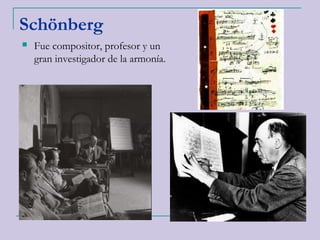 Schönberg
 Fue compositor, profesor y un
gran investigador de la armonía.
 