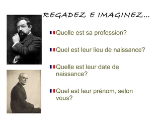REGADEZ E IMAGINEZ… Quelle est sa profession? Quel est leur lieu de naissance? Quelle est leur date de naissance? Quel est leur prénom, selon vous? 