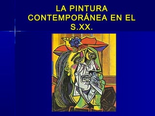 LA PINTURA
CONTEMPORÁNEA EN EL
        S.XX.
 