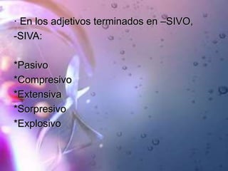 · En los adjetivos terminados en –SIVO,
-SIVA:
*Pasivo
*Compresivo
*Extensiva
*Sorpresivo
*Explosivo
 