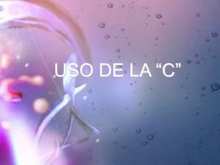 USO DE LA “C”
 