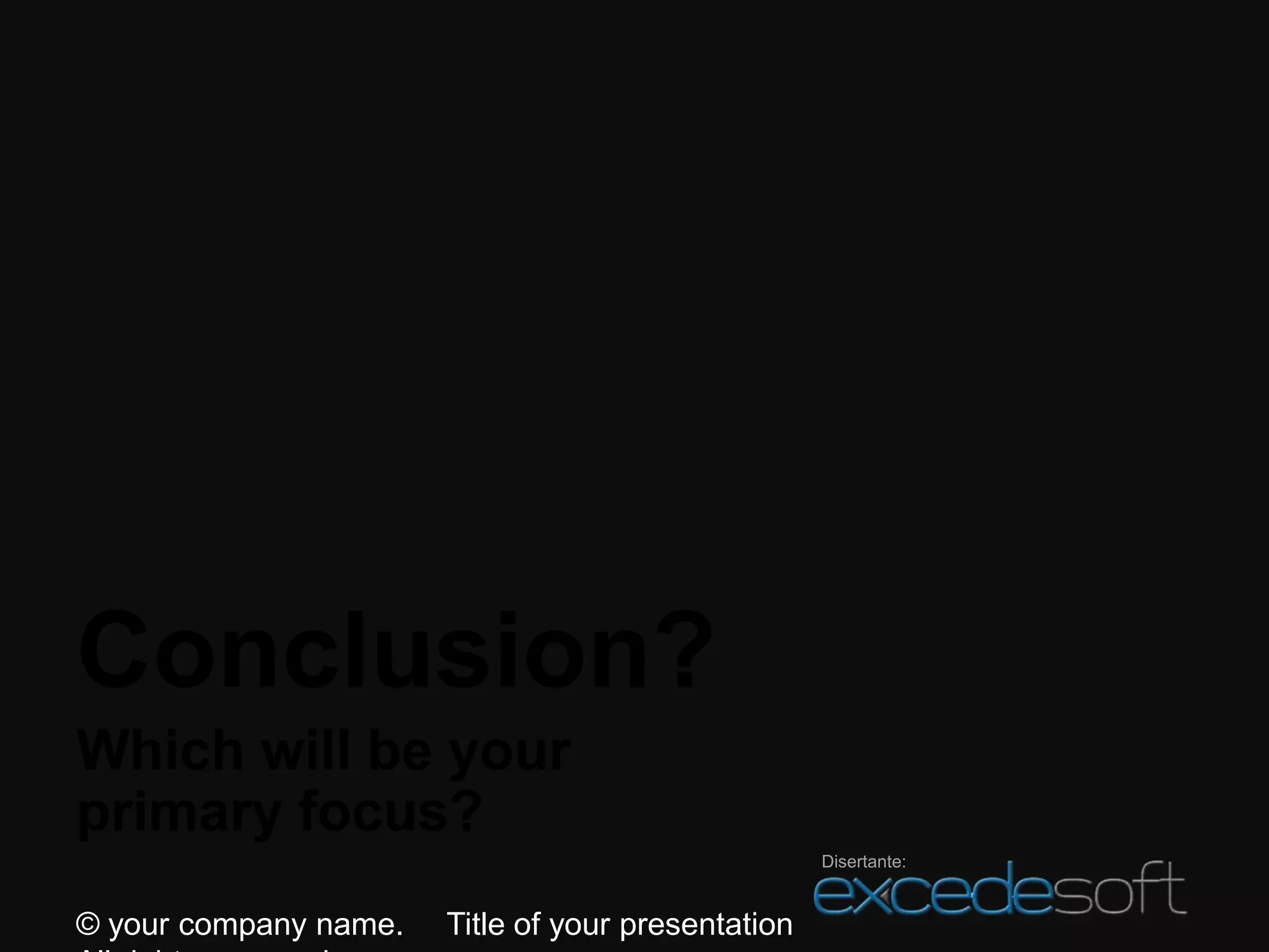 Conclusion?
Which will be your
primary focus?
                                                    Disertante:


© your company name.   Title of your presentation
 