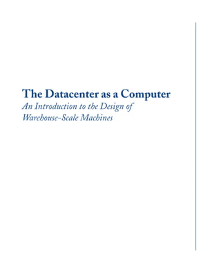 The Datacenter as a Computer
An Introduction to the Design of
Warehouse-Scale Machines
 