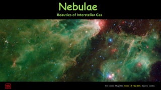 Nebulae
Beauties of Interstellar Gas
First created 7Aug 2021. Version 1.0 9 Sep 2021. Daperro. London.
 
