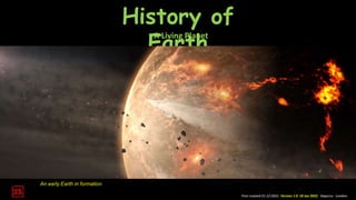 An early Earth in formation
First created 21.12.2021. Version 1.0 18 Jan 2022. Daperro. London.
History of
Earth
A Living Planet
 