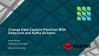 Change Data Capture Pipelines With
Debezium and Kafka Streams
Gunnar Morling
Software Engineer
@gunnarmorling
 