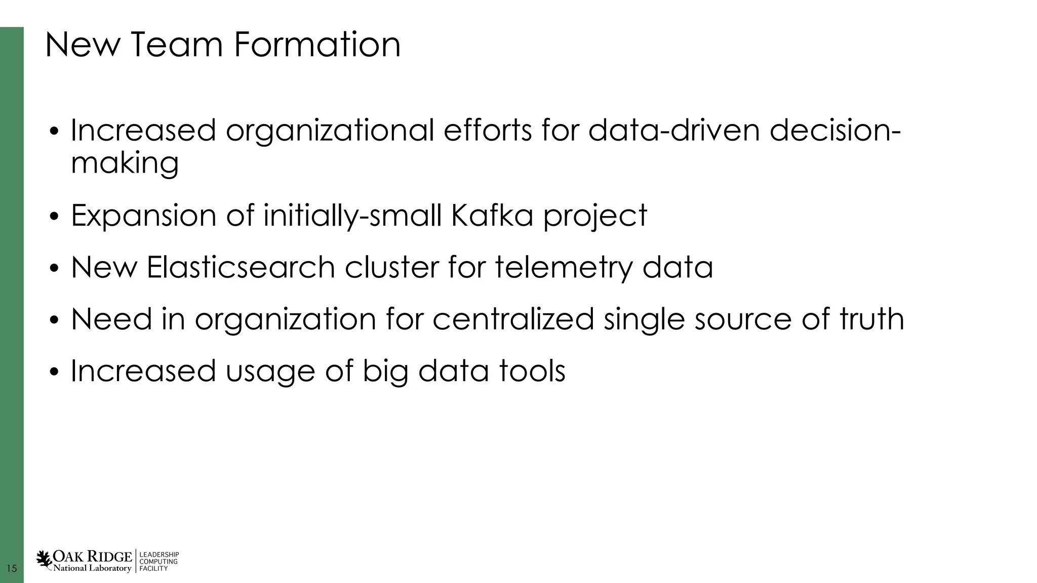 15
New Team Formation
• Increased organizational efforts for data-driven decision-
making
• Expansion of initially-small Kafka project
• New Elasticsearch cluster for telemetry data
• Need in organization for centralized single source of truth
• Increased usage of big data tools
 