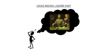 HISTORIADELACONTABILIDAD
LUCAS PACIOLI: ¿QUIÉN FUE?
 