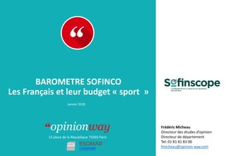 15 place de la République 75003 Paris
À :
De :
BAROMETRE SOFINCO
Les Français et leur budget « sport »
Janvier 2018
Frédér...