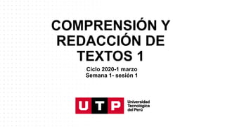 COMPRENSIÓN Y
REDACCIÓN DE
TEXTOS 1
Ciclo 2020-1 marzo
Semana 1- sesión 1
 