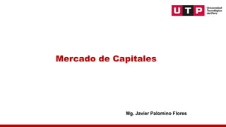 Mercado de Capitales
Mg. Javier Palomino Flores
 