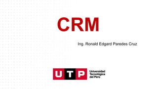 Ing. Ronald Edgard Paredes Cruz
CRM
 