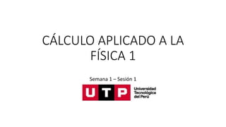 CÁLCULO APLICADO A LA
FÍSICA 1
Semana 1 – Sesión 1
 