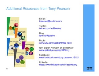 Email:
tpearson@us.ibm.com
Twitter:
twitter.com/az990tony
Blog:
ibm.co/Pearson
Books:
www.lulu.com/spotlight/990_tony
IBM Expert Network on Slideshare:
www.slideshare.net/az990tony
Facebook:
www.facebook.com/tony.pearson.16121
Linkedin:
https://www.linkedin.com/in/az990tony
Additional Resources from Tony Pearson
42
 