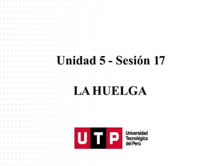 Unidad 5 - Sesión 17
LAHUELGA
 
