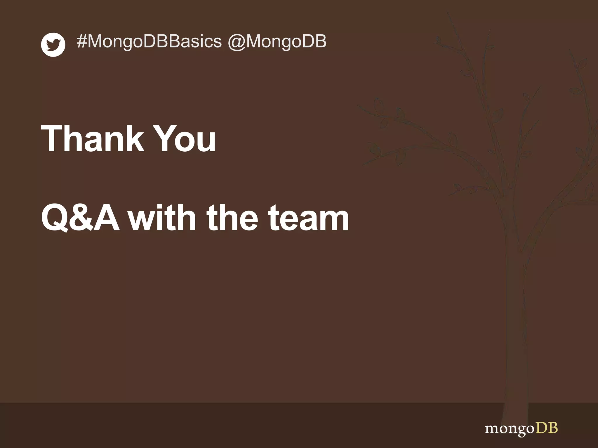 #MongoDBBasics @MongoDB
Thank You
Q&A with the team
 