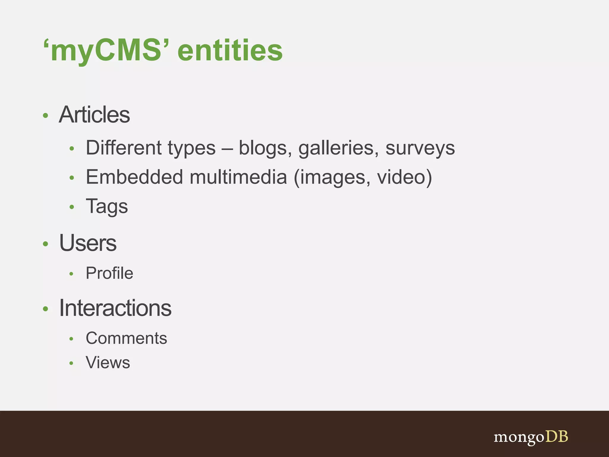 ‘myCMS’ entities
• Articles
• Different types – blogs, galleries, surveys
• Embedded multimedia (images, video)
• Tags
• Users
• Profile
• Interactions
• Comments
• Views
 