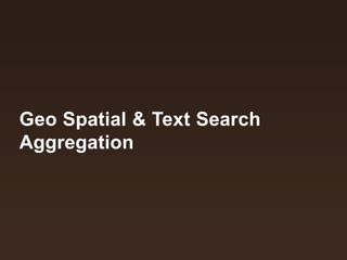Geo Spatial & Text Search
Aggregation
 