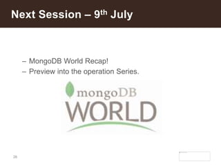 28
– MongoDB World Recap!
– Preview into the operation Series.
Next Session – 9th July
 