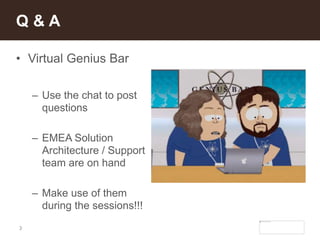 3
• Virtual Genius Bar
– Use the chat to post
questions
– EMEA Solution
Architecture / Support
team are on hand
– Make use of them
during the sessions!!!
Q & A
 