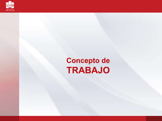 Concepto de
TRABAJO
 