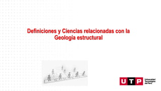 Definiciones y Ciencias relacionadas con la
Geología estructural
 