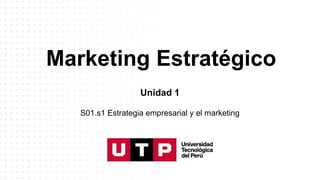 Marketing Estratégico
Unidad 1
S01.s1 Estrategia empresarial y el marketing
 