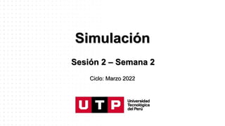 Simulación
Sesión 2 – Semana 2
Ciclo: Marzo 2022
 