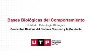 Bases Biológicas del Comportamiento
Unidad I: Psicología Biológica
Conceptos Básicos del Sistema Nervioso y la Conducta
 