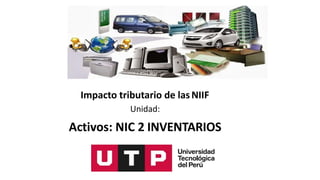 Impacto tributario de lasNIIF
Unidad:
Activos: NIC 2 INVENTARIOS
 
