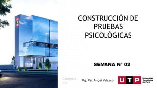 CONSTRUCCIÓN DE
PRUEBAS
PSICOLÓGICAS
Mg. Psi. Angel Velazco
SEMANA N° 02
 