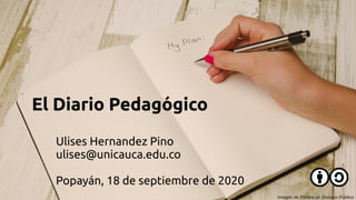 El Diario Pedagógico
Ulises Hernandez Pino
ulises@unicauca.edu.co
Popayán, 18 de septiembre de 2020
Imagen de Pxhere en Dominio Público
 