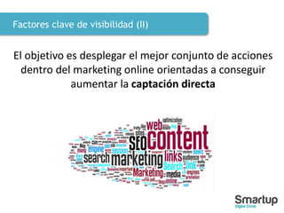 Factores clave de visibilidad (II)
El objetivo es desplegar el mejor conjunto de acciones
dentro del marketing online orientadas a conseguir
aumentar la captación directa
 