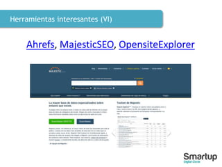Herramientas interesantes (VI)
Ahrefs, MajesticSEO, OpensiteExplorer
 