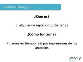 Real Time Bidding (I)
¿Qué es?
El alquiler de espacios publicitarios
¿Cómo funciona?
Pujamos en tiempo real por impresiones de los
anuncios
 