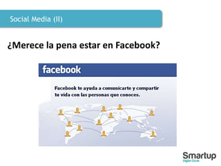 Social Media (II)
¿Merece la pena estar en Facebook?
 