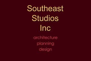 Southeast
 Studios
   Inc
 architecture
   planning
    design
 