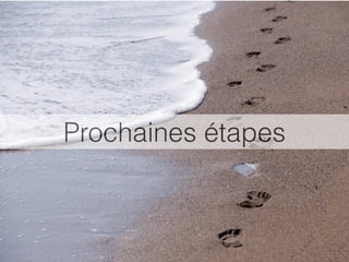 Prochaines étapes
 