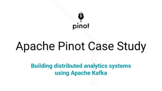 @apachepinot | @KishoreBytes
Apache Pinot Case Study
Building distributed analytics systems
using Apache Kafka
 