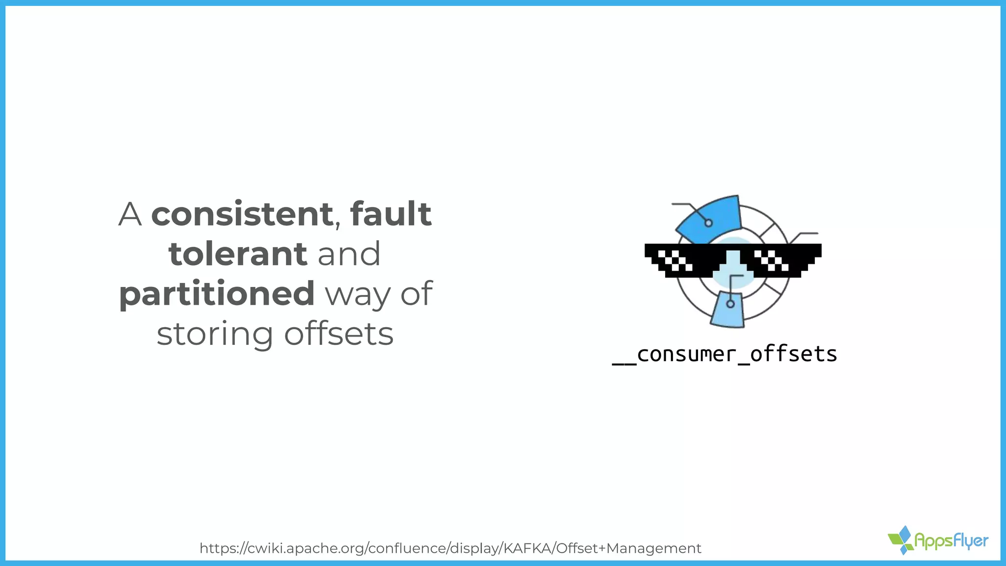 A consistent, fault
tolerant and
partitioned way of
storing offsets
https://cwiki.apache.org/conﬂuence/display/KAFKA/Offset+Management
__consumer_offsets
 