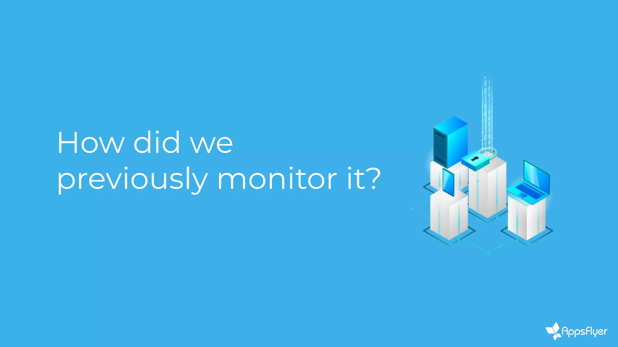 How did we
previously monitor it?
 