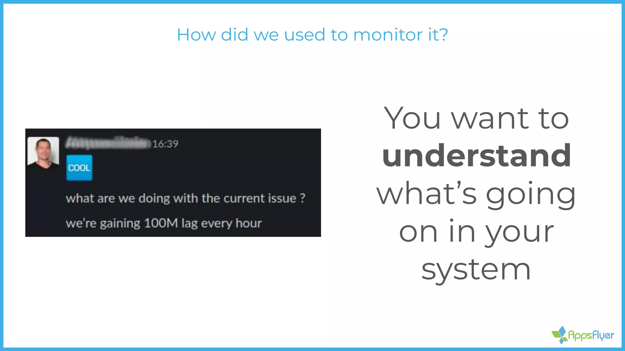 You want to
understand
what’s going
on in your
system
How did we used to monitor it?
 