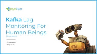 Kafka Lag
Monitoring For
Human Beings
Elad Leev
Aug 2020
(Sorry robots)
 