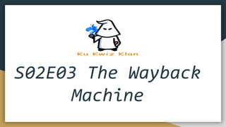 S02E03 The Wayback
Machine
 